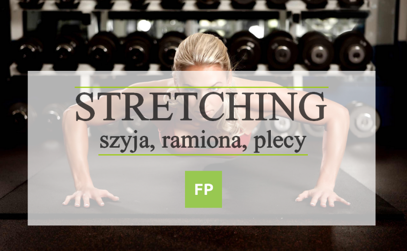 Stretching na górną część ciała – szyja, ramiona, plecy